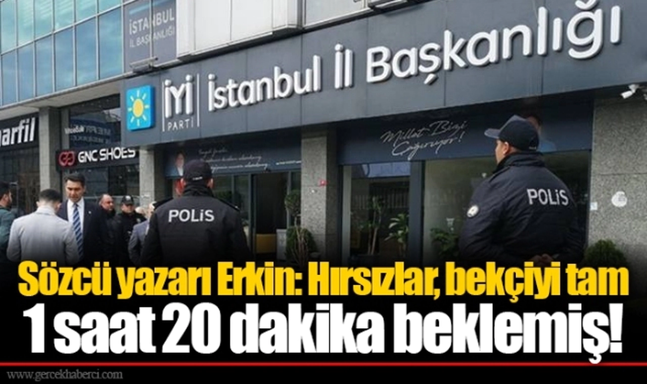 Sözcü yazarı Erkin: Hırsızlar, bekçiyi tam 1 saat 20 dakika beklemiş!