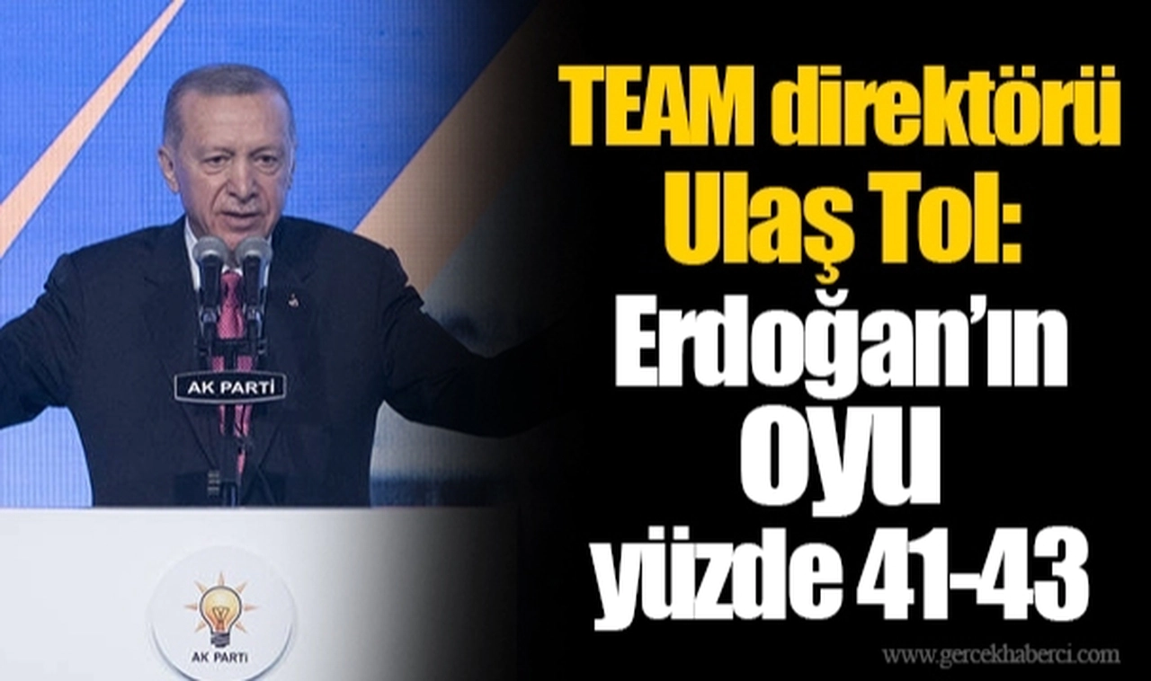 TEAM direktörü Ulaş Tol: Erdoğan’ın oyu yüzde 41-43