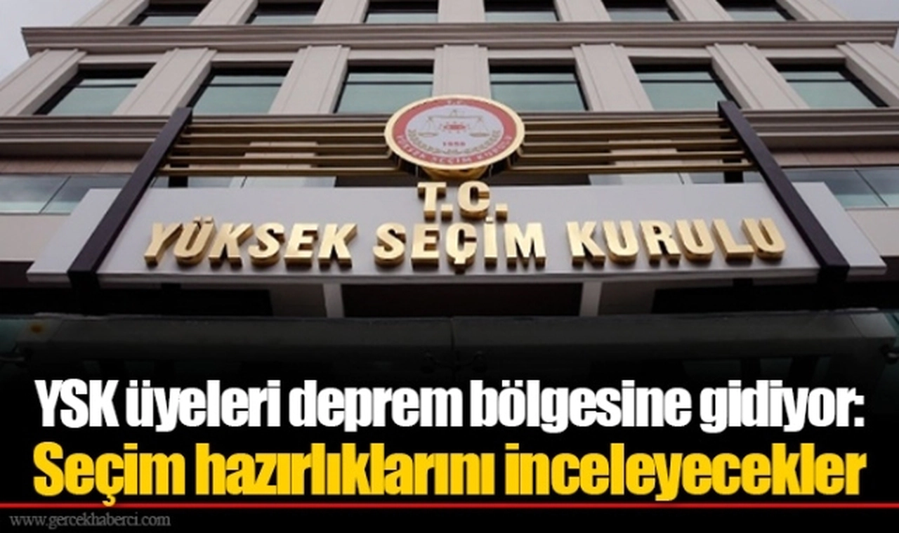 YSK üyeleri deprem bölgesine gidiyor: Seçim hazırlıklarını inceleyecekler