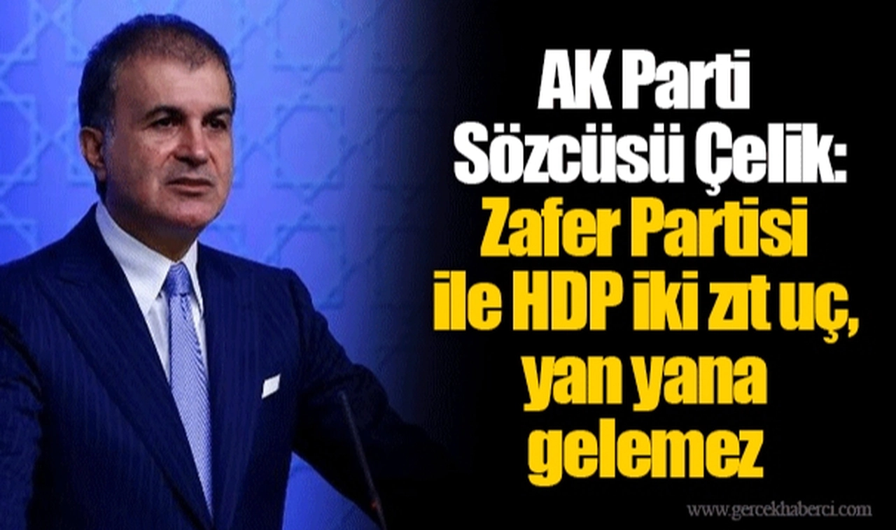 AK Parti Sözcüsü Çelik: Zafer Partisi ile HDP iki zıt uç, yan yana gelemez
