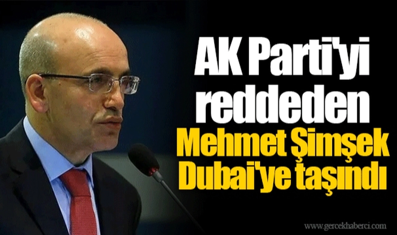 AK Parti'yi reddeden Mehmet Şimşek Dubai'ye taşındı