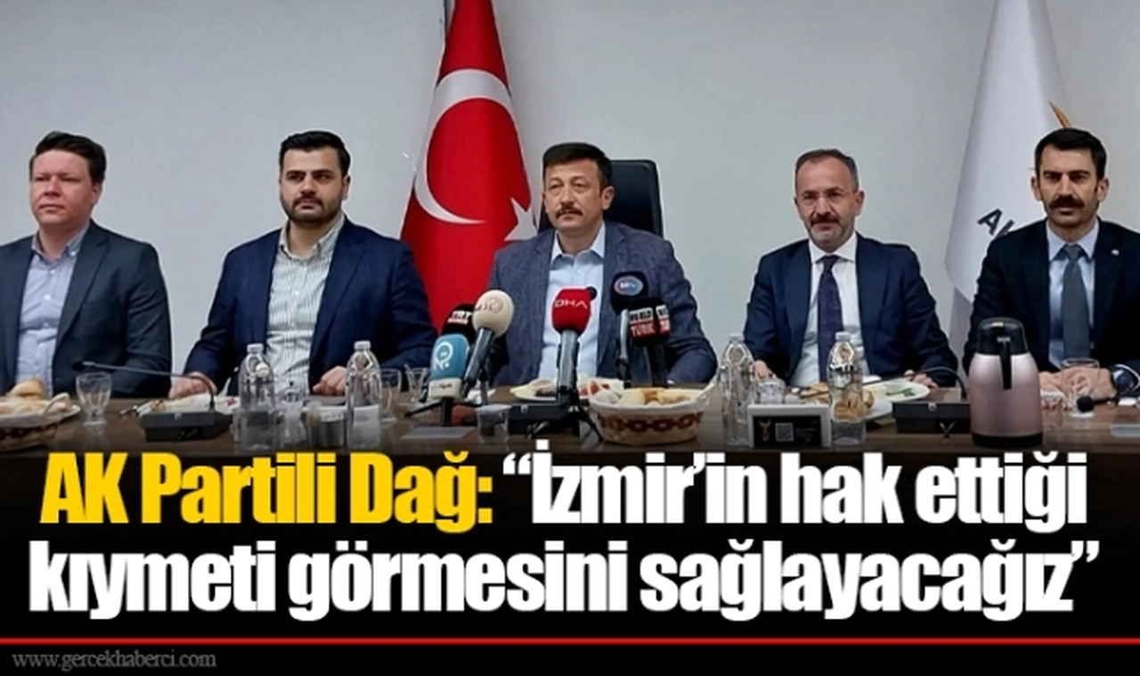 AK Partili Dağ: "İzmir'in hak ettiği kıymeti görmesini sağlayacağız"