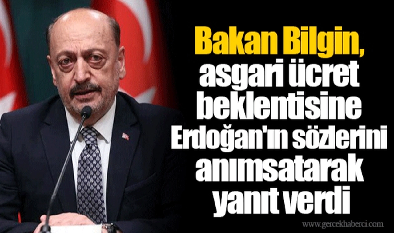 Bakan Bilgin, asgari ücret beklentisine Erdoğan'ın sözlerini anımsatarak yanıt verdi