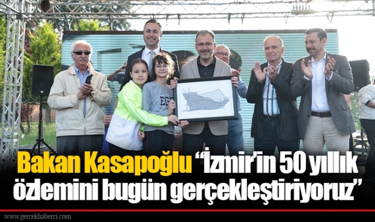 Bakan Kasapoğlu “İzmir’in 50 yıllık özlemini bugün gerçekleştiriyoruz”