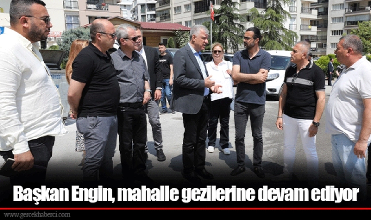 Başkan Engin, mahalle gezilerine devam ediyor
