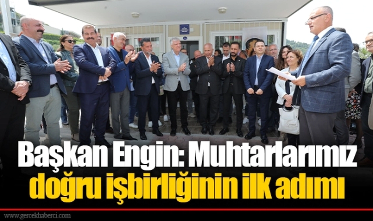 Başkan Engin: Muhtarlarımız doğru işbirliğinin ilk adımı