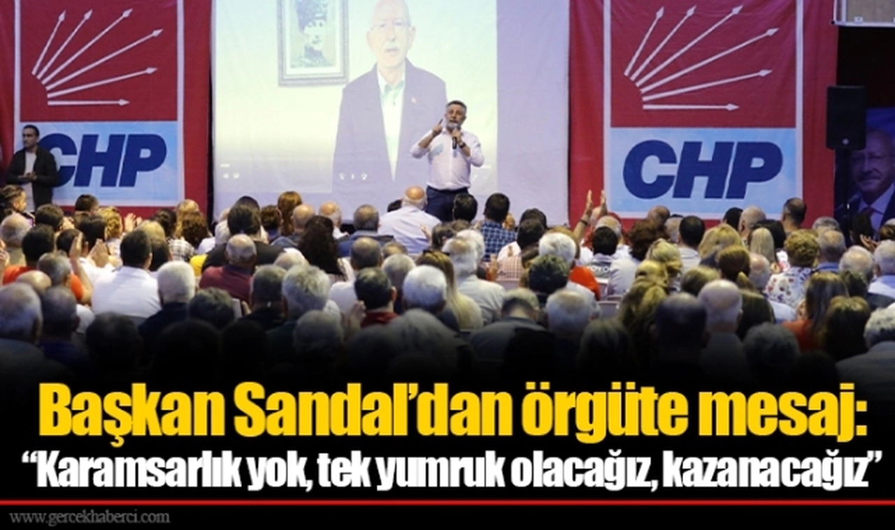 Başkan Sandal’dan örgüte mesaj:  “Karamsarlık yok, tek yumruk olacağız, kazanacağız”