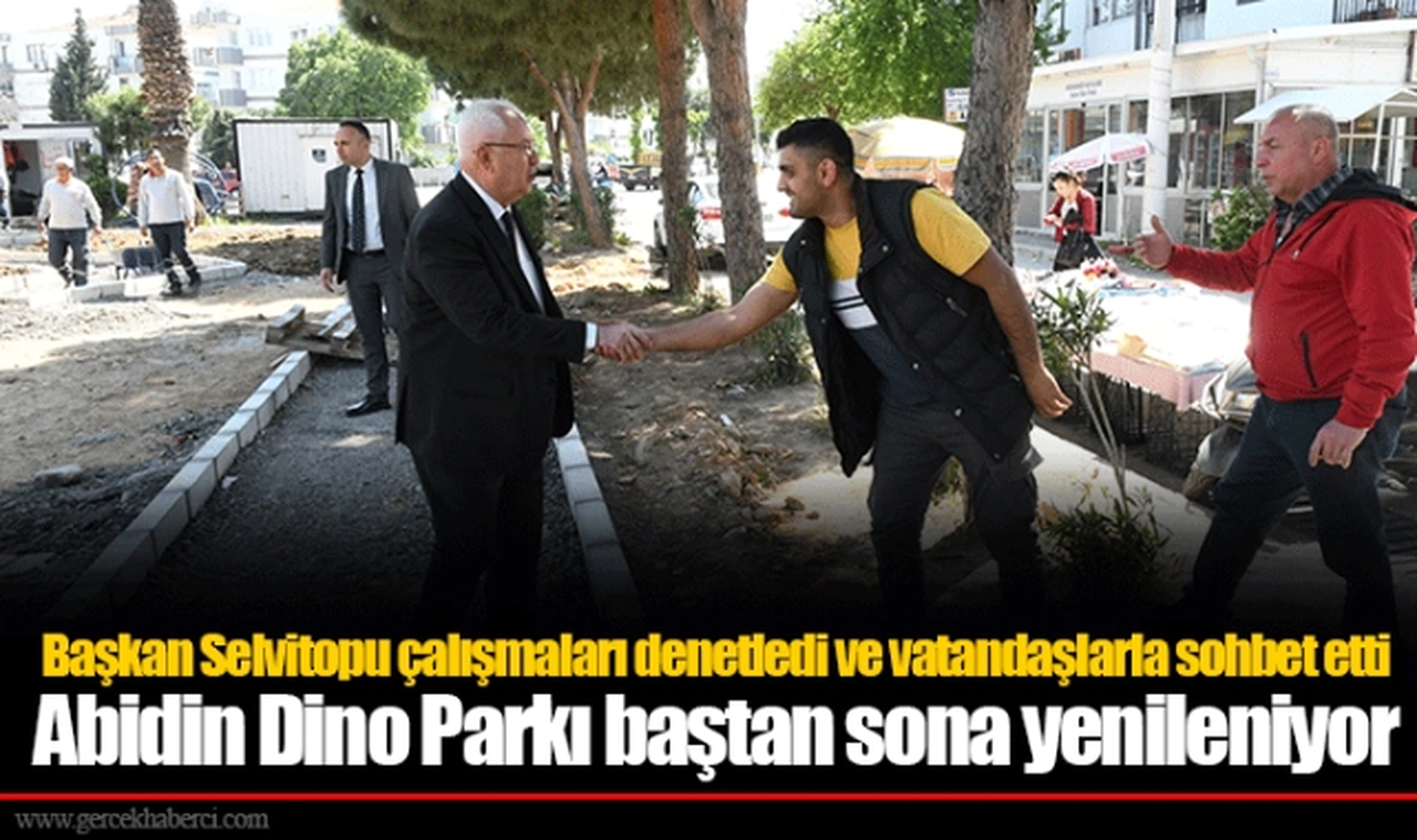 Başkan Selvitopu çalışmaları denetledi ve vatandaşlarla sohbet etti  Abidin Dino Parkı baştan sona yenileniyor