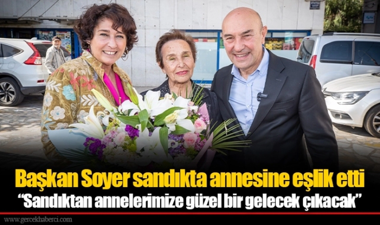 Başkan Soyer sandıkta annesine eşlik etti “Sandıktan annelerimize güzel bir gelecek çıkacak”