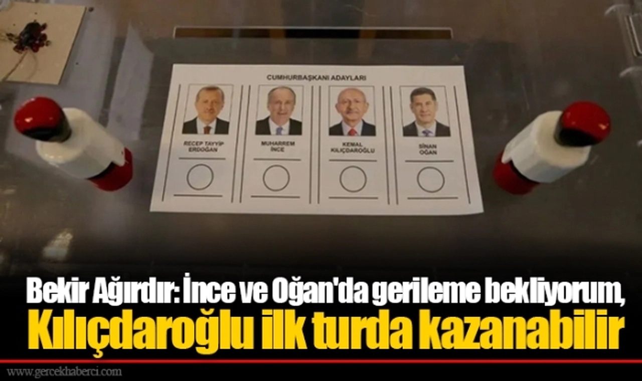 Bekir Ağırdır: İnce ve Oğan'da gerileme bekliyorum, Kılıçdaroğlu ilk turda kazanabilir