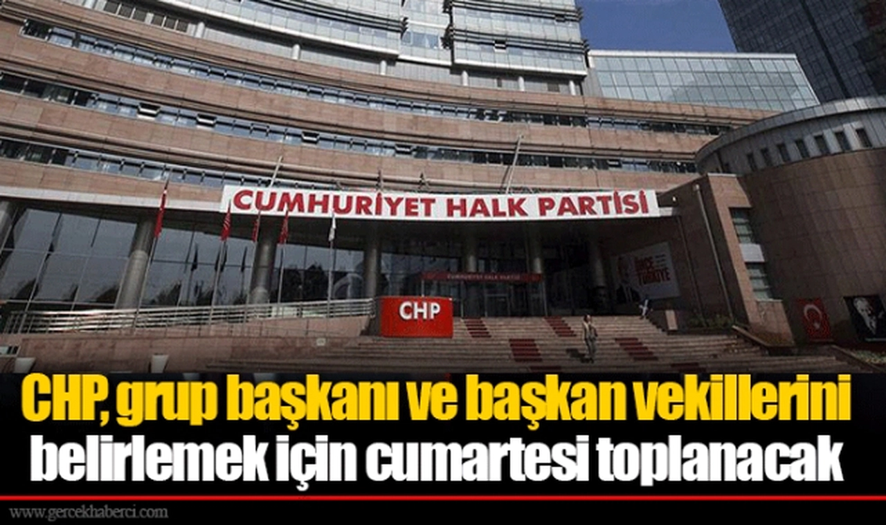 CHP, grup başkanı ve başkan vekillerini belirlemek için cumartesi toplanacak