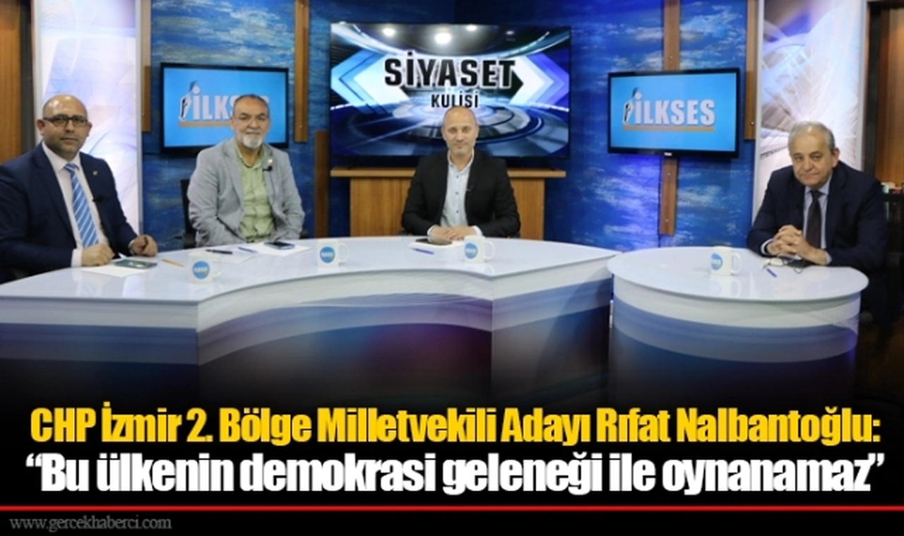 CHP İzmir 2. Bölge Milletvekili Adayı Rıfat Nalbantoğlu: “Bu ülkenin demokrasi geleneği ile oynanamaz”