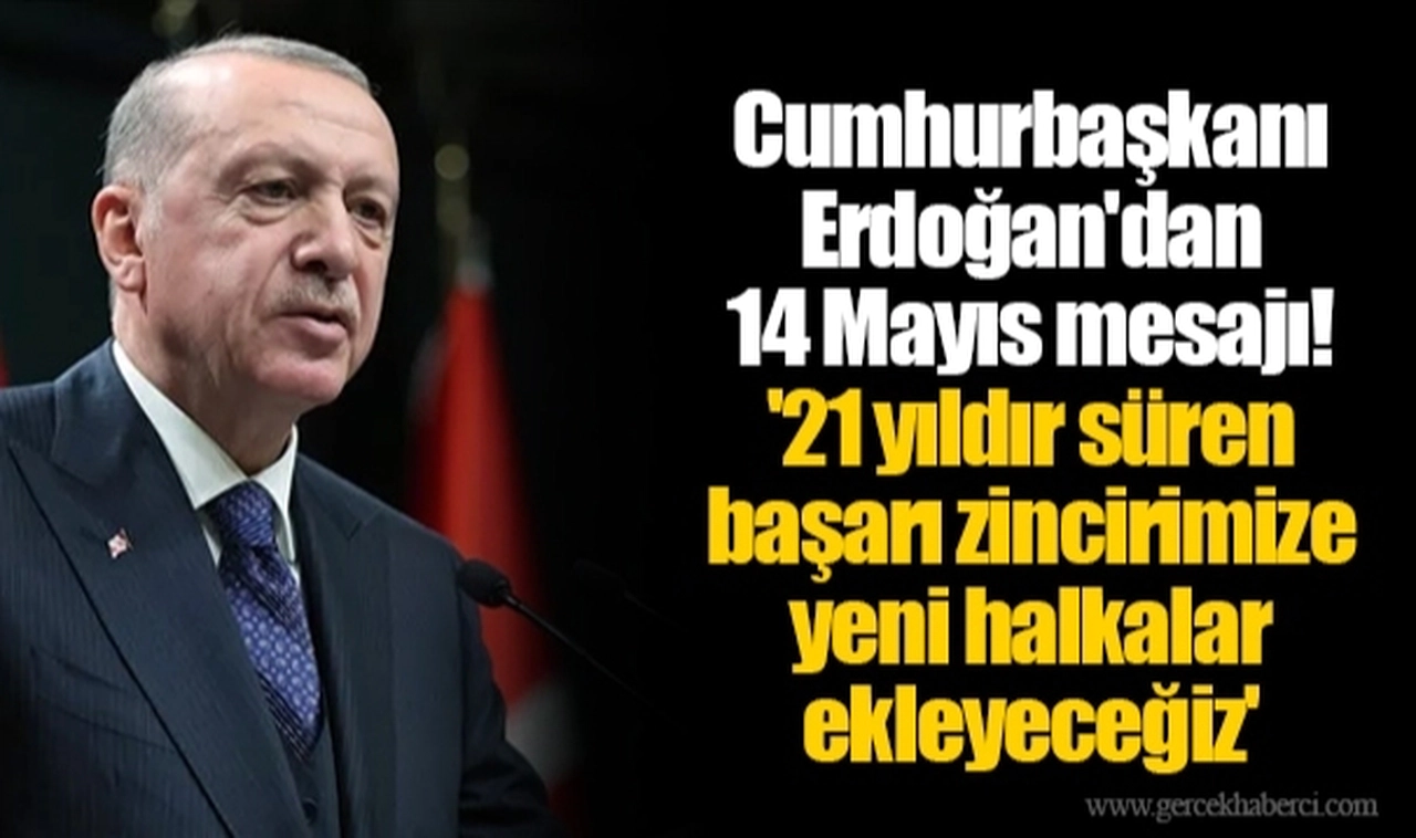 Cumhurbaşkanı Erdoğan'dan 14 Mayıs mesajı! '21 yıldır süren başarı zincirimize yeni halkalar ekleyeceğiz'