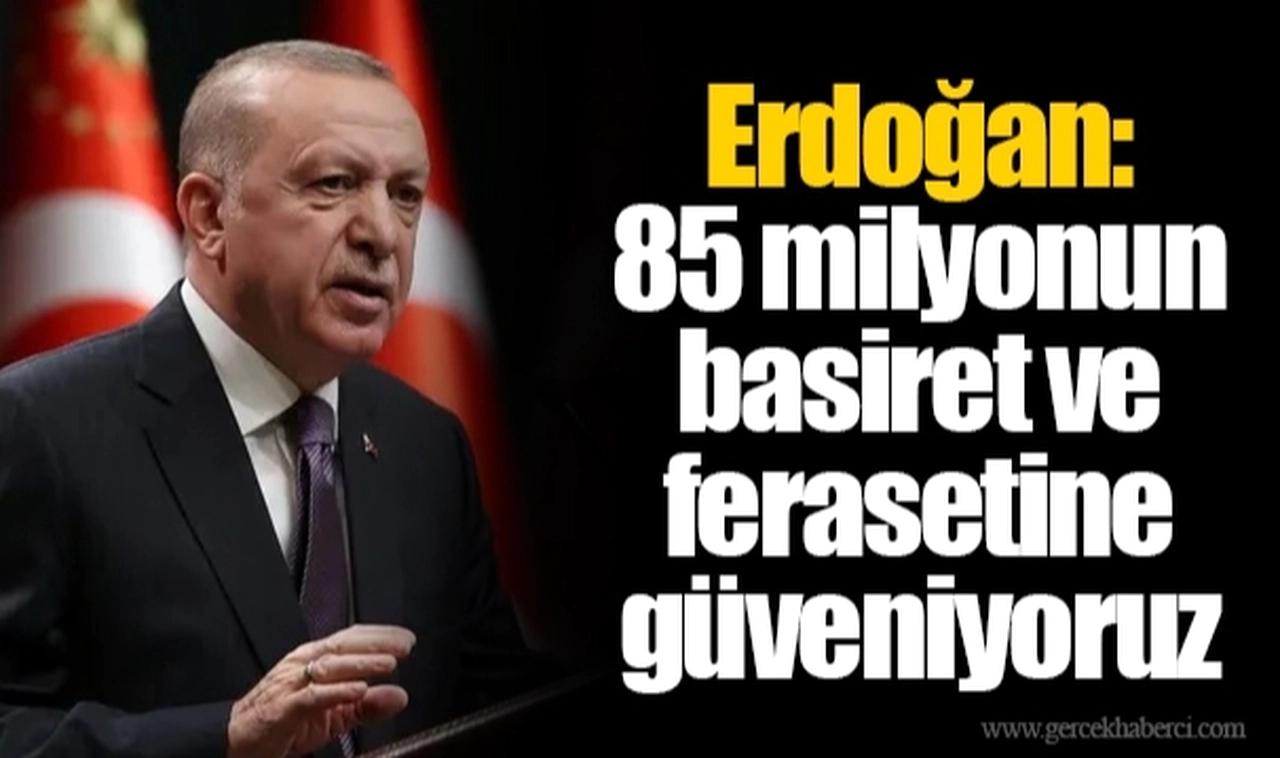 Erdoğan: 85 milyonun basiret ve ferasetine güveniyoruz