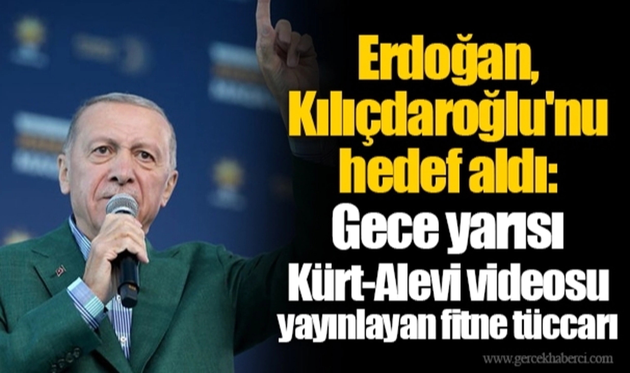 Erdoğan, Kılıçdaroğlu'nu hedef aldı: Gece yarısı Kürt-Alevi videosu yayınlayan fitne tüccarı