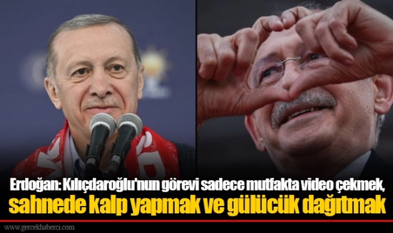 Erdoğan: Kılıçdaroğlu'nun görevi sadece mutfakta video çekmek, sahnede kalp yapmak ve gülücük dağıtmak