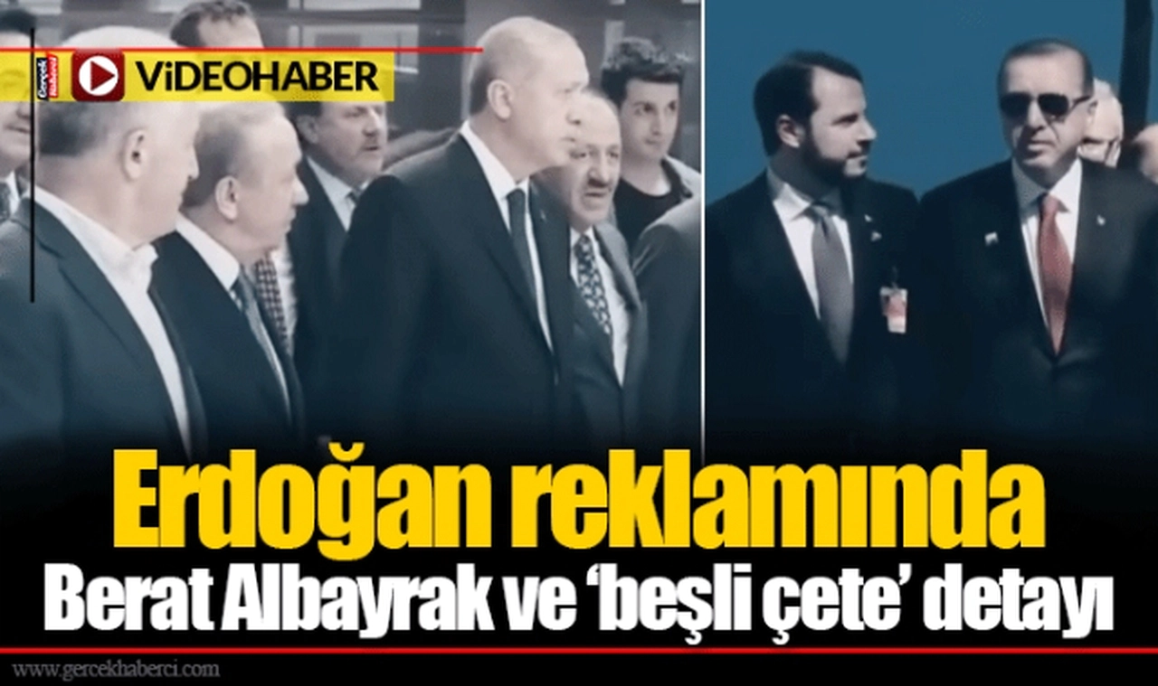 Erdoğan reklamında Berat Albayrak ve ‘beşli çete’ detayı