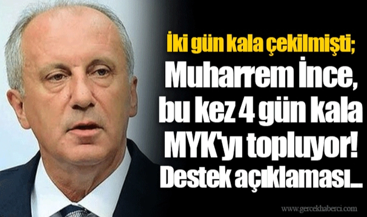 İki gün kala çekilmişti; Muharrem İnce, bu kez 4 gün kala MYK'yı topluyor! Destek açıklaması...