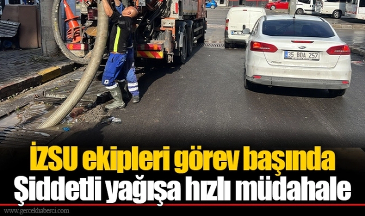 İZSU ekipleri görev başında  Şiddetli yağışa hızlı müdahale   