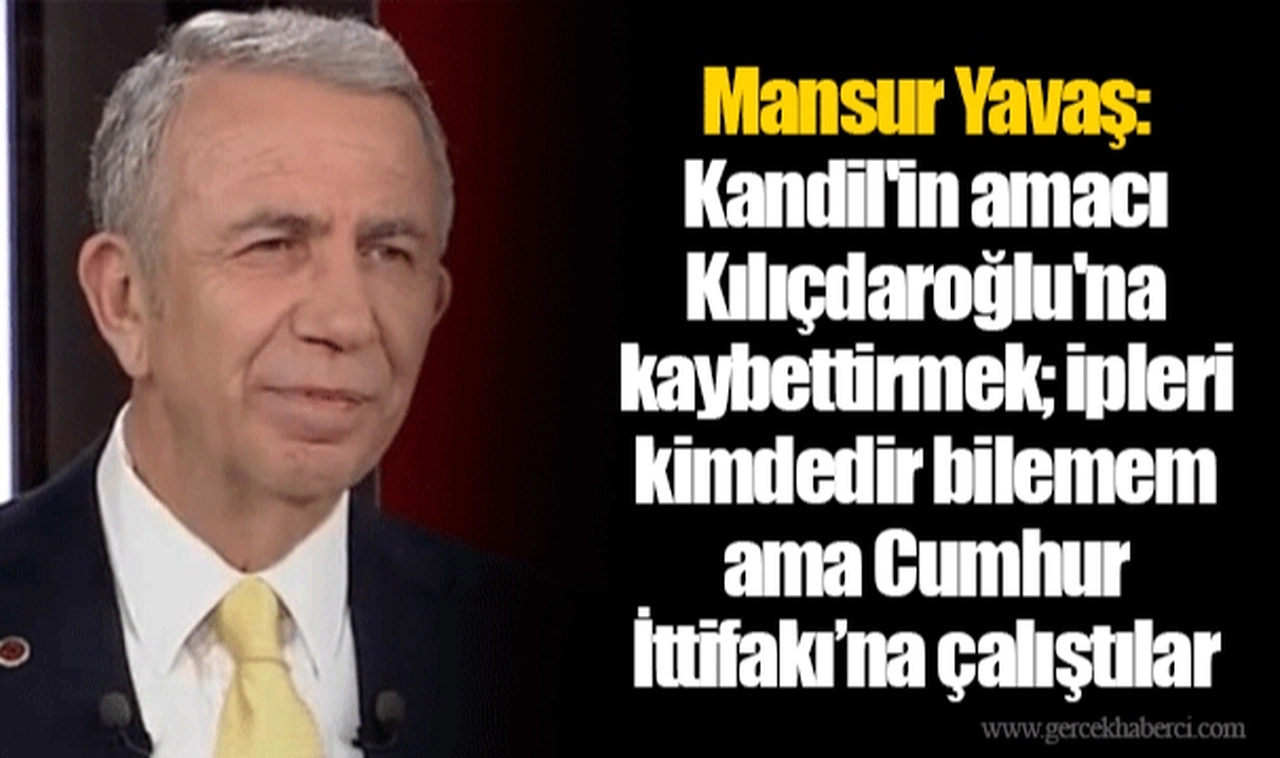 Mansur Yavaş: Kandil'in amacı Kılıçdaroğlu'na kaybettirmek; ipleri kimdedir bilemem ama Cumhur İttifakı’na çalıştılar