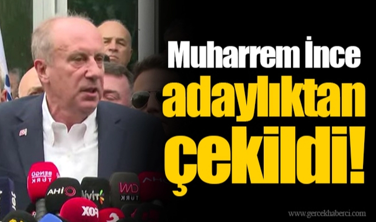 Muharrem İnce adaylıktan çekildi!