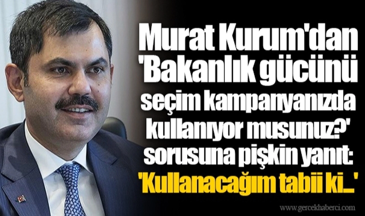 Murat Kurum'dan 'Bakanlık gücünü seçim kampanyanızda kullanıyor musunuz?' sorusuna pişkin yanıt:   'Kullanacağım tabii ki...'