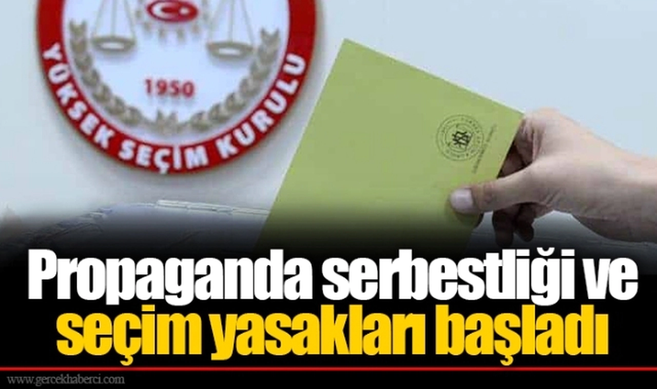 Propaganda serbestliği ve seçim yasakları başladı
