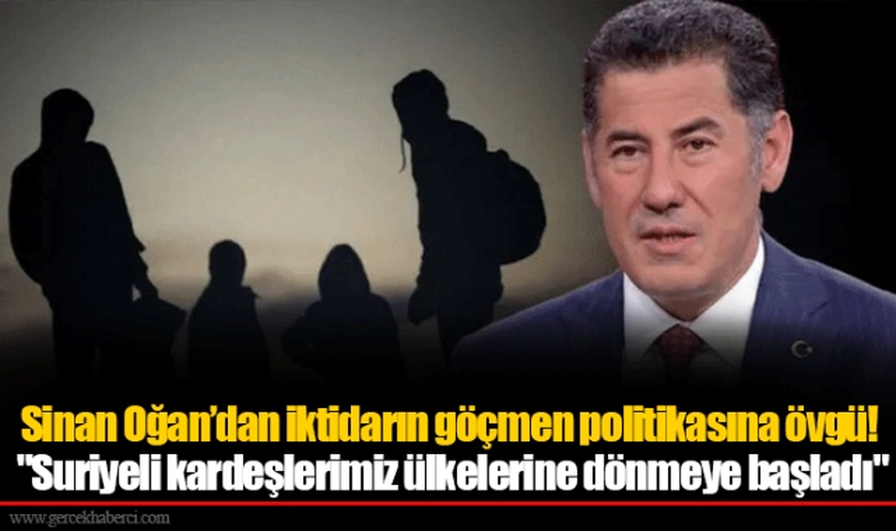 Sinan Oğan’dan iktidarın göçmen politikasına övgü!  "Suriyeli kardeşlerimiz ülkelerine dönmeye başladı"