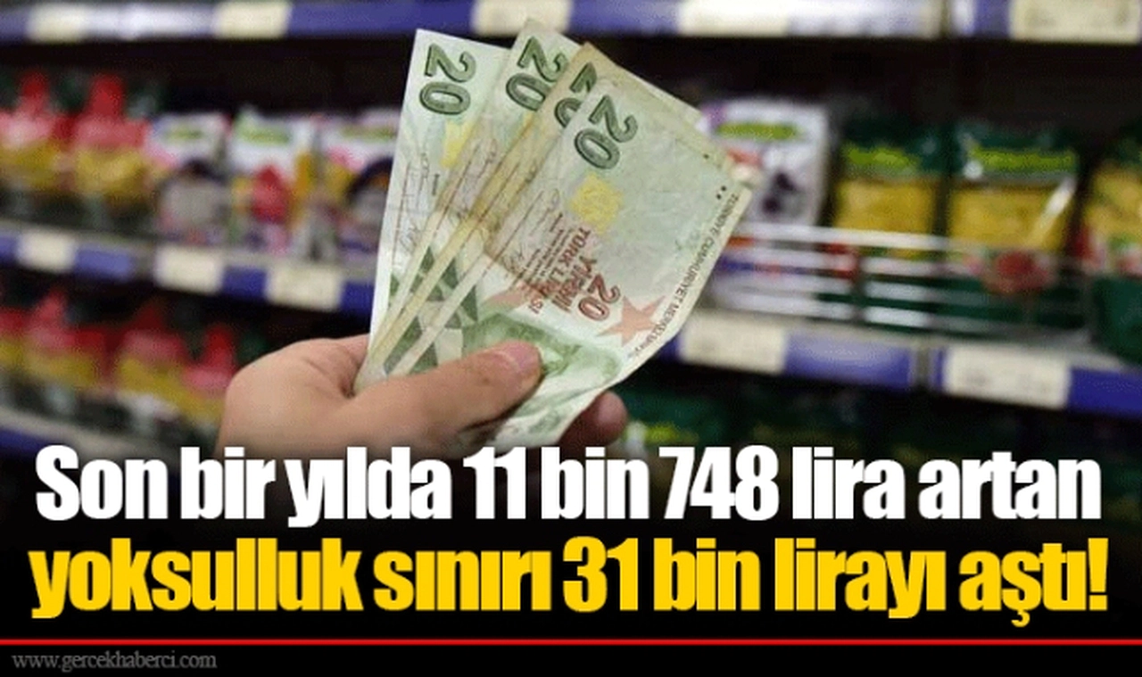 Son bir yılda 11 bin 748 lira artan yoksulluk sınırı 31 bin lirayı aştı!
