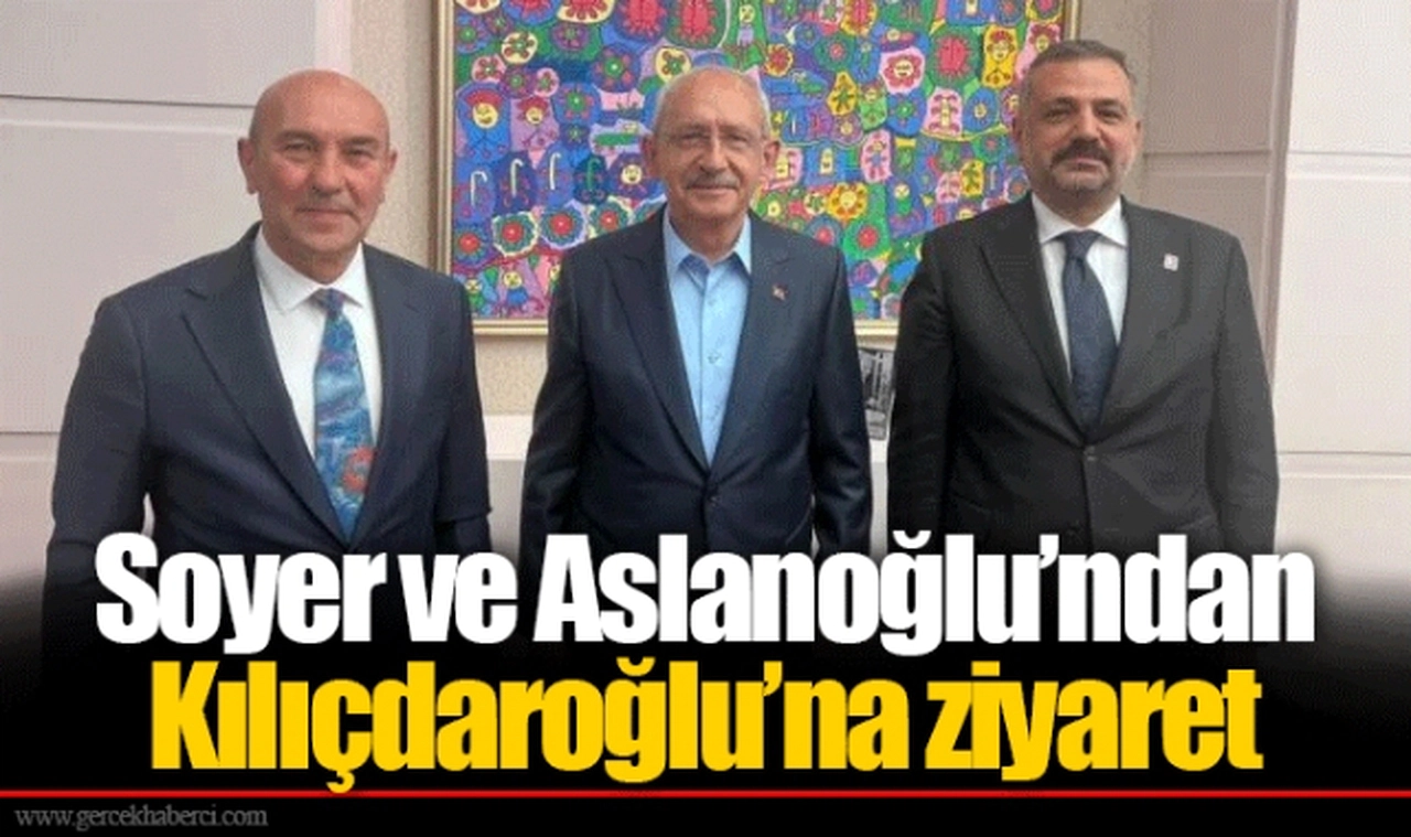 Soyer ve Aslanoğlu’ndan Kılıçdaroğlu’na ziyaret