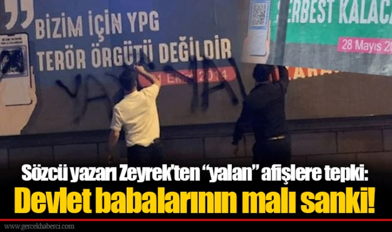 Sözcü yazarı Zeyrek’ten “yalan” afişlere tepki: Devlet babalarının malı sanki!