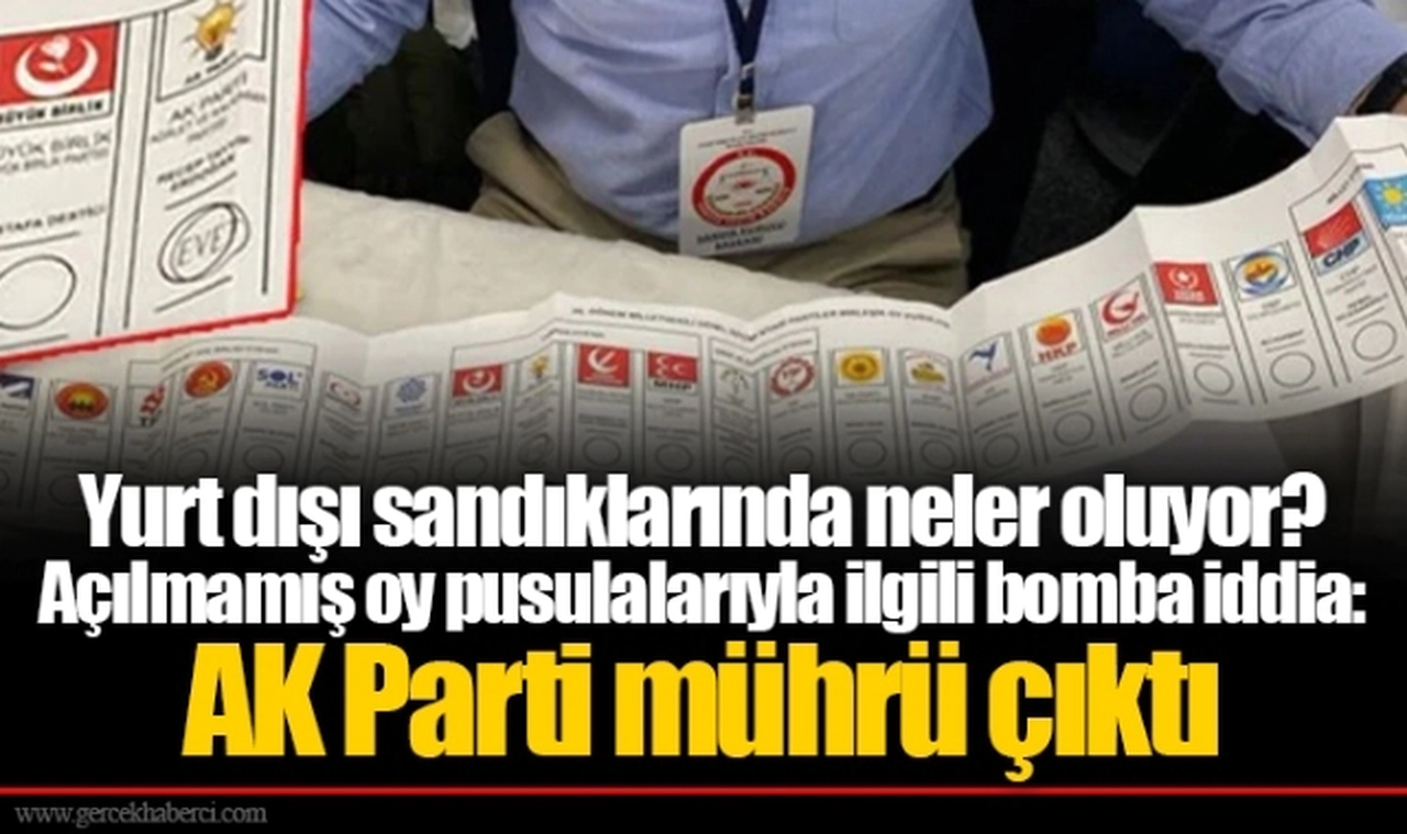 Yurt dışı sandıklarında neler oluyor? Açılmamış oy pusulalarıyla ilgili bomba iddia: AK Parti mührü çıktı