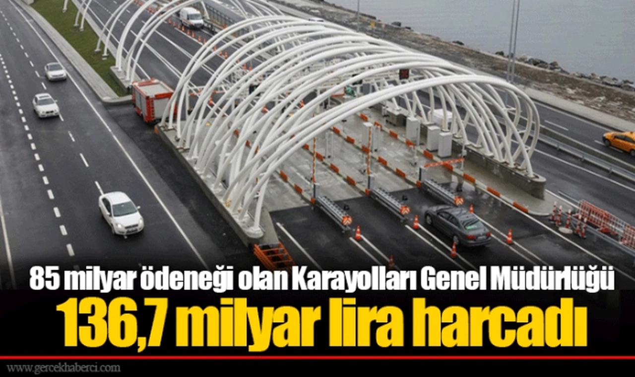 85 milyar ödeneği olan Karayolları Genel Müdürlüğü 136,7 milyar lira harcadı