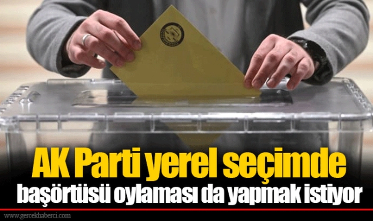 AK Parti yerel seçimde başörtüsü oylaması da yapmak istiyor