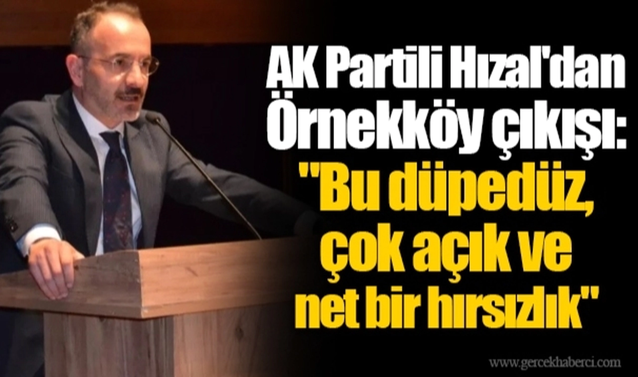 AK Partili Hızal'dan Örnekköy çıkışı: "Bu düpedüz, çok açık ve net bir hırsızlık"