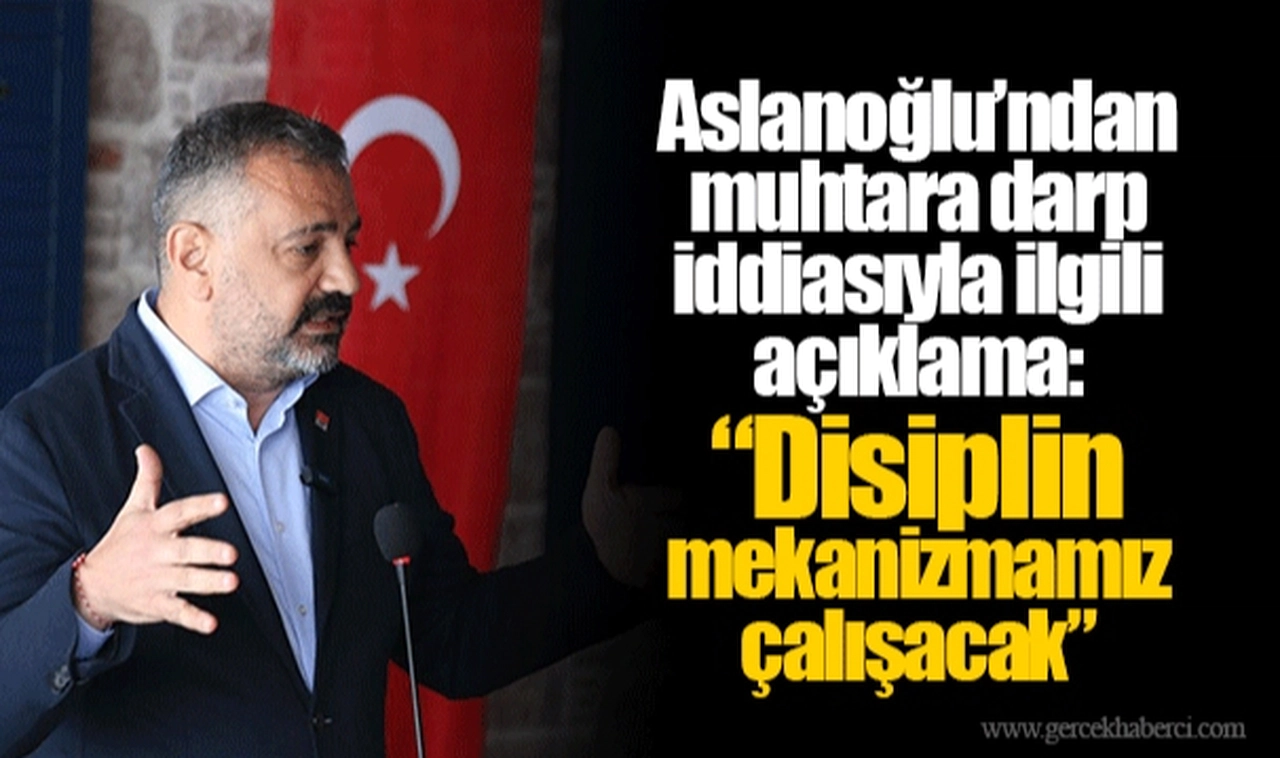 ​​​​​​​Aslanoğlu’ndan muhtara darp iddiasıyla ilgili açıklama:  “Disiplin mekanizmamız çalışacak”