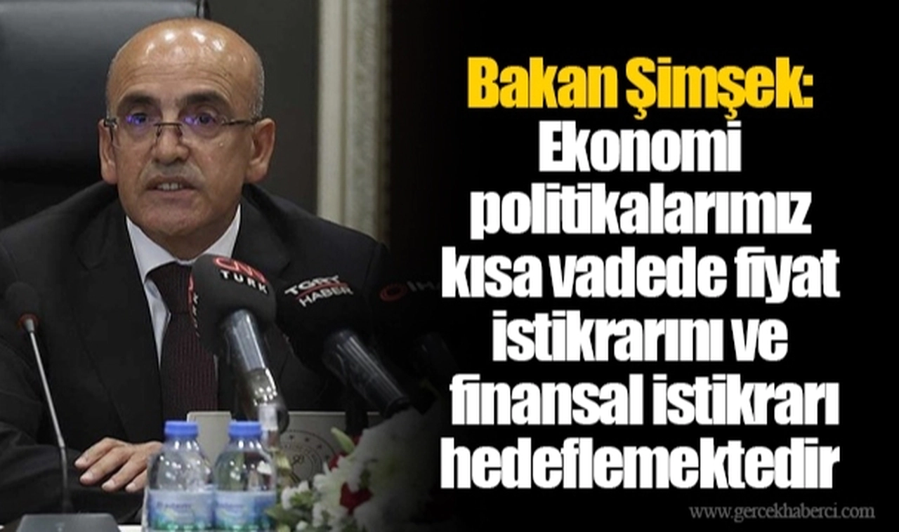 Bakan Şimşek: Ekonomi politikalarımız kısa vadede fiyat istikrarını ve finansal istikrarı hedeflemektedir