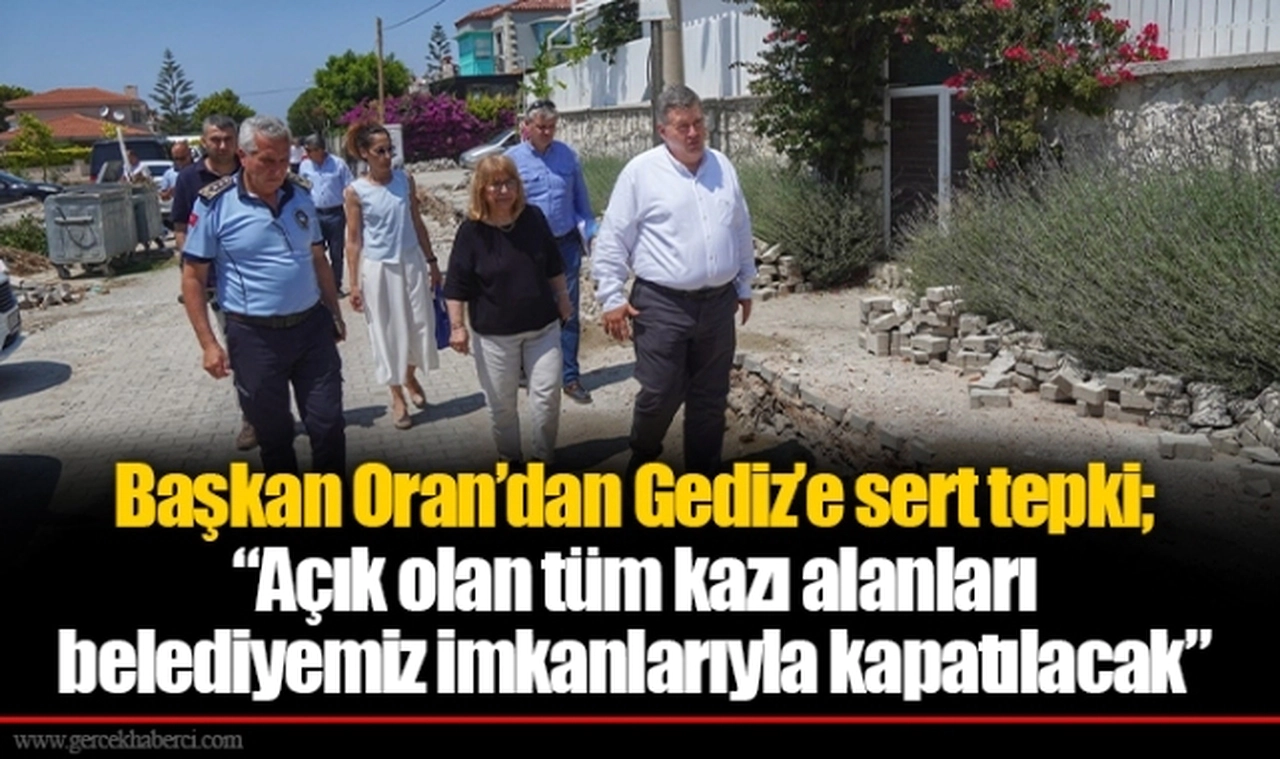 Başkan Oran’dan Gediz’e sert tepki; “Açık olan tüm kazı alanları belediyemiz imkanlarıyla kapatılacak”