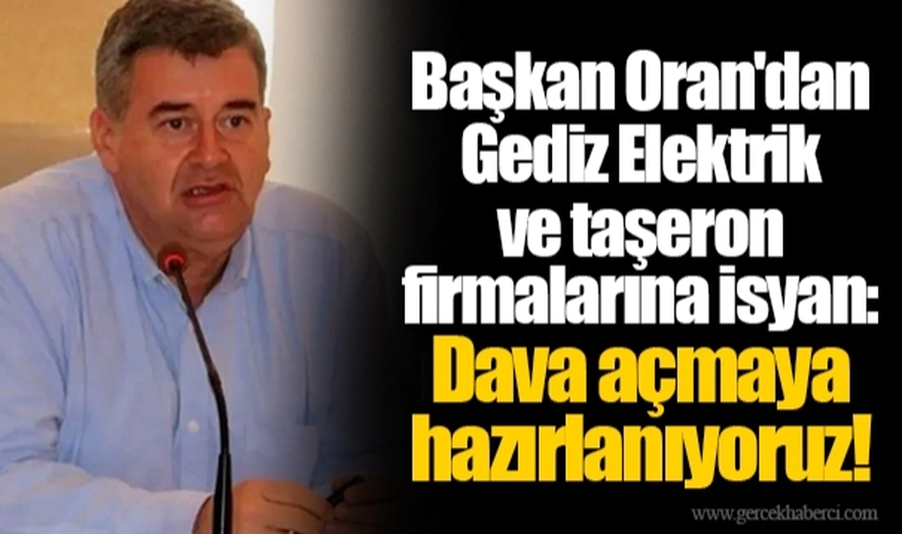 Başkan Oran'dan Gediz Elektrik ve taşeron firmalarına isyan: Dava açmaya hazırlanıyoruz!