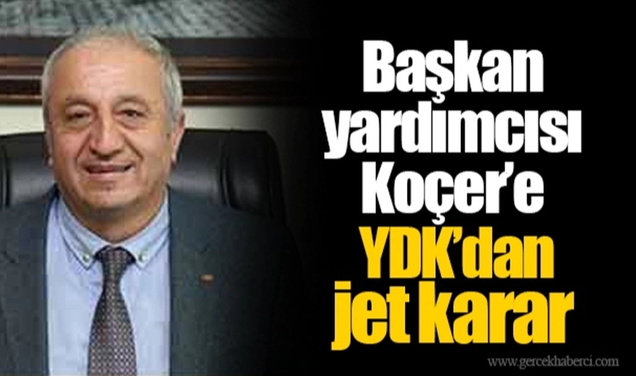 Başkan yardımcısı Koçer’e YDK’dan jet karar