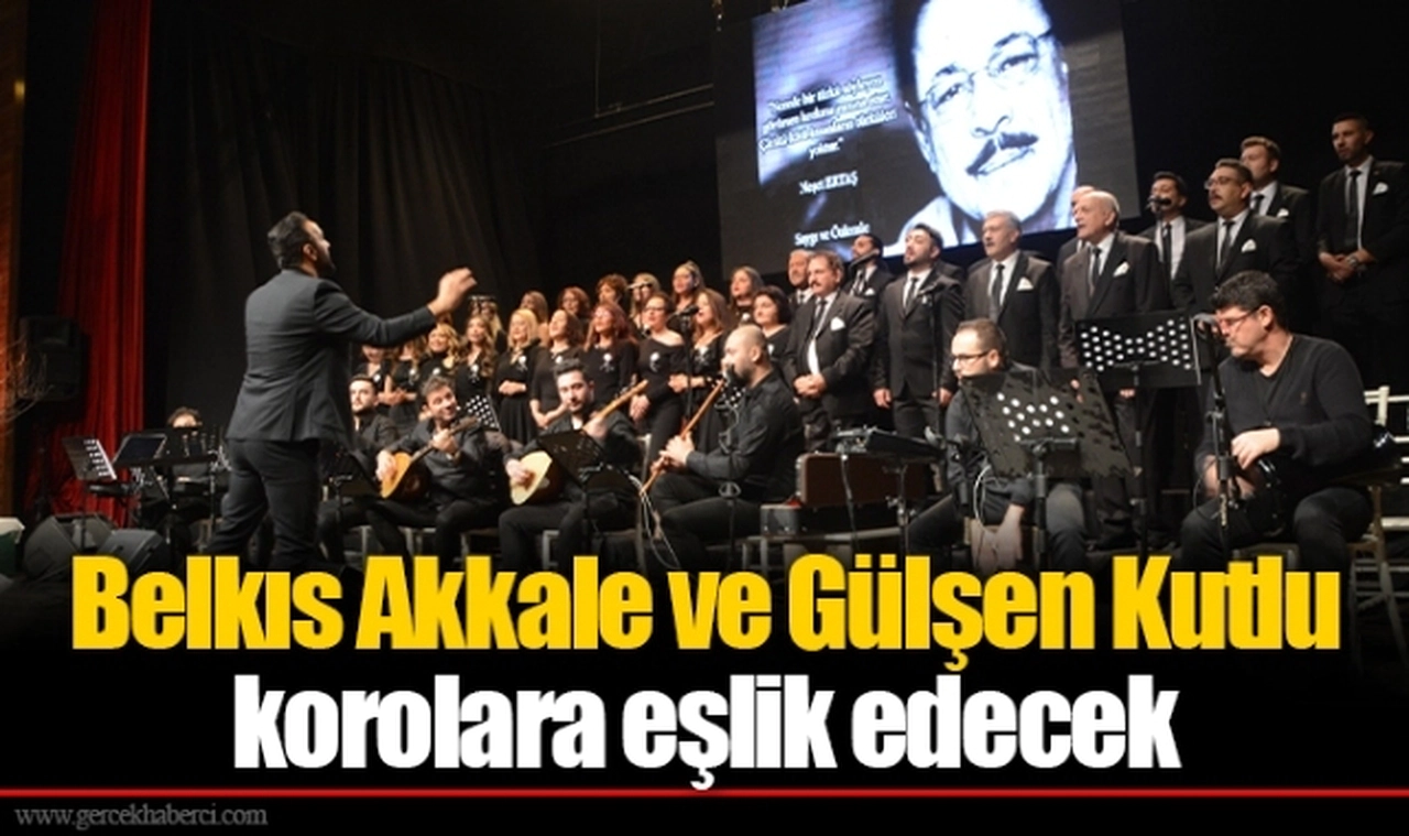 Belkıs Akkale ve Gülşen kutlu korolara eşlik edecek