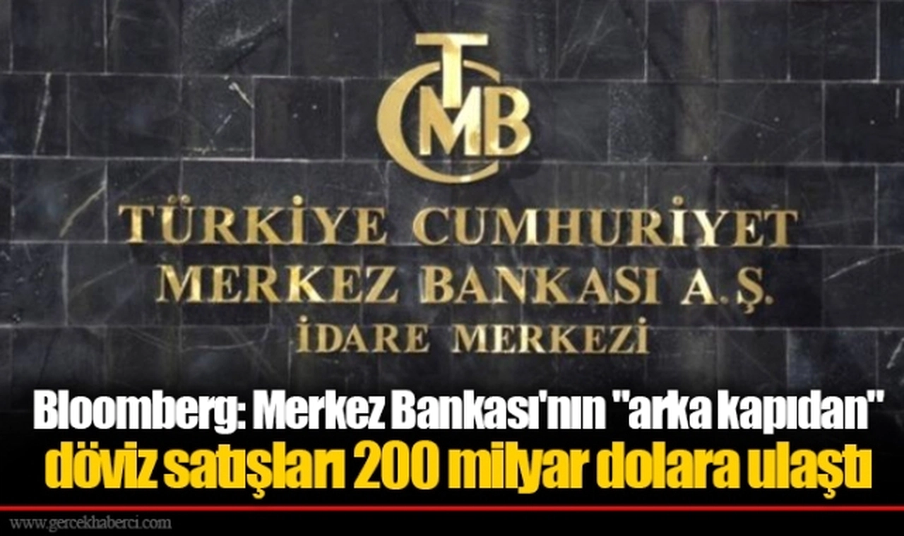 Bloomberg: Merkez Bankası'nın "arka kapıdan" döviz satışları 200 milyar dolara ulaştı