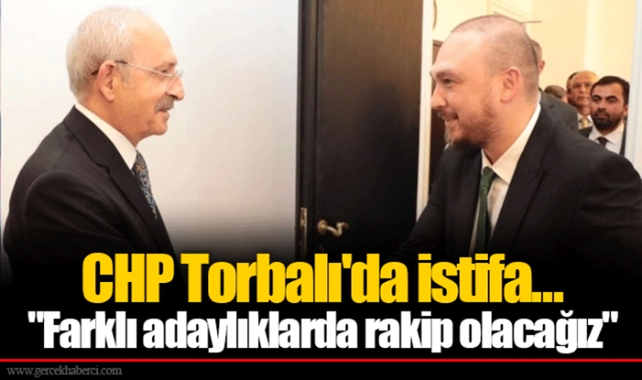 CHP Torbalı'da istifa... "Farklı adaylıklarda rakip olacağız"