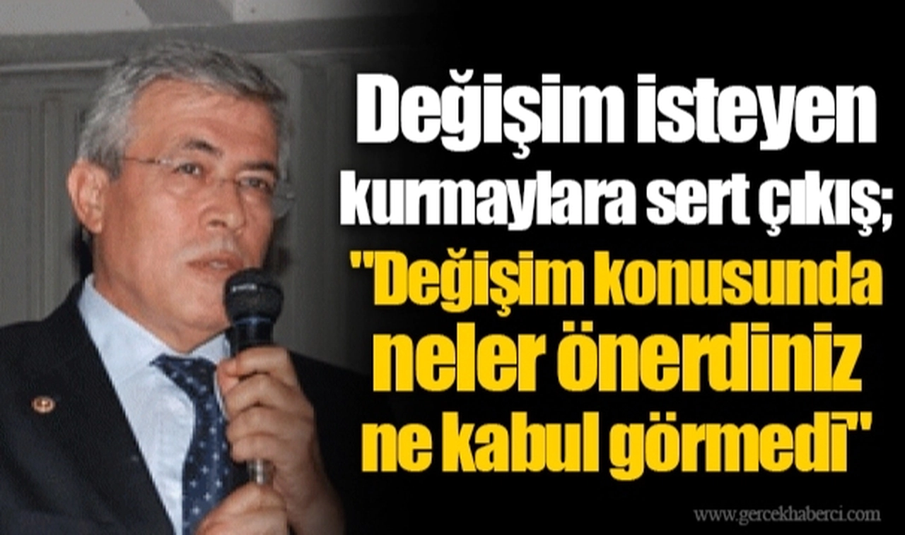 Değişim isteyen kurmaylara sert çıkış; "Değişim konusunda neler önerdiniz ne kabul görmedi"