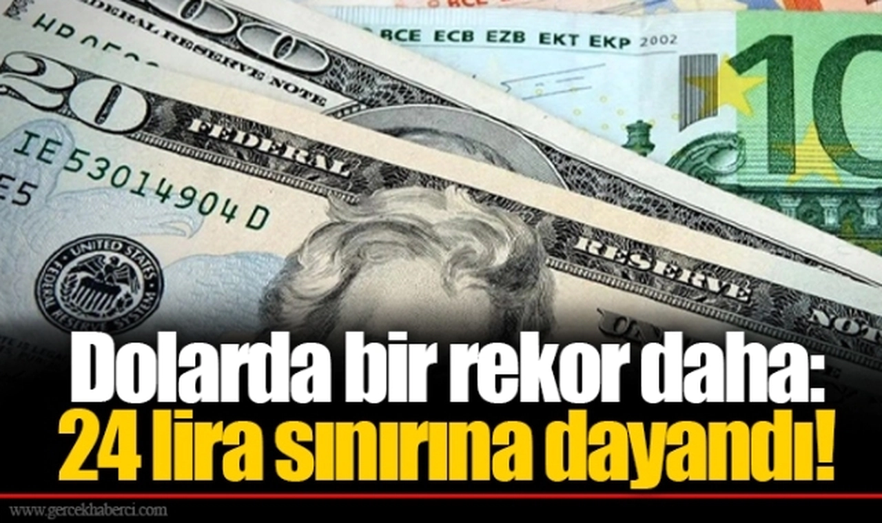 Dolarda bir rekor daha: 24 lira sınırına dayandı!