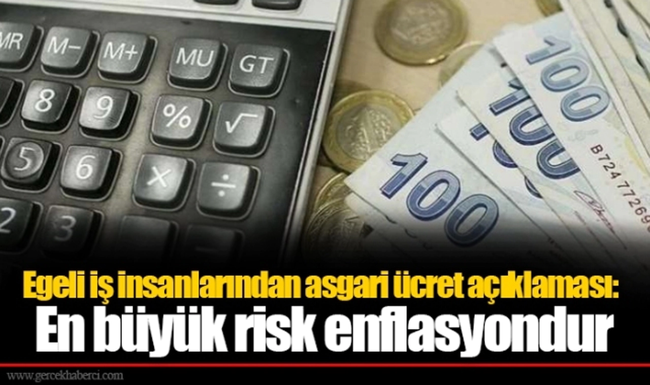 Egeli iş insanlarından asgari ücret açıklaması: En büyük risk enflasyondur