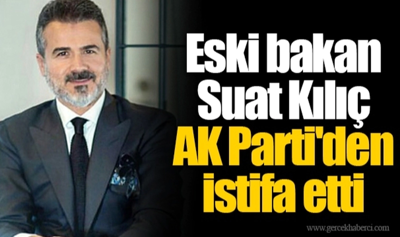 Eski bakan Suat Kılıç AK Parti'den istifa etti