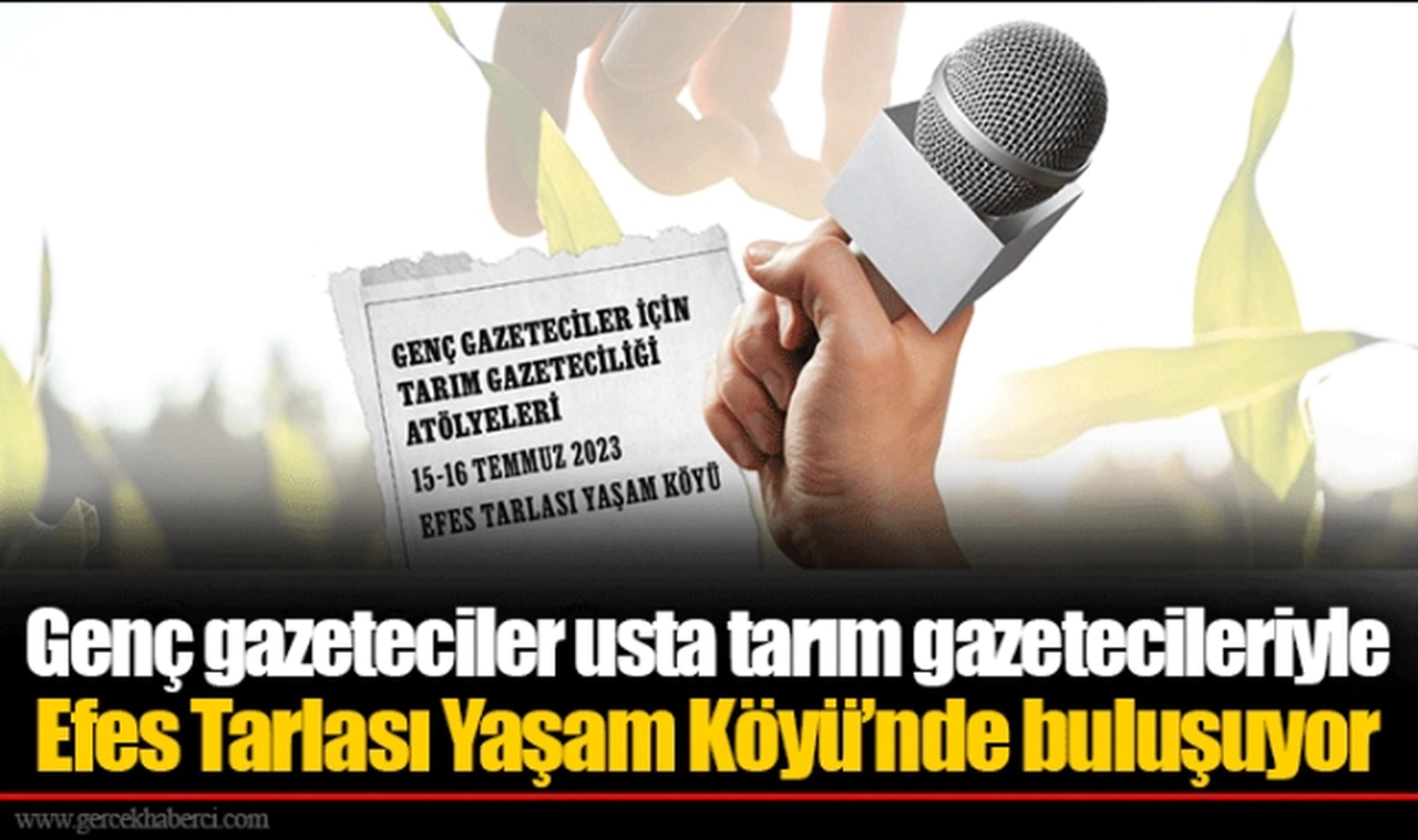 Genç gazeteciler usta tarım gazetecileriyle Efes Tarlası Yaşam Köyü’nde buluşuyor