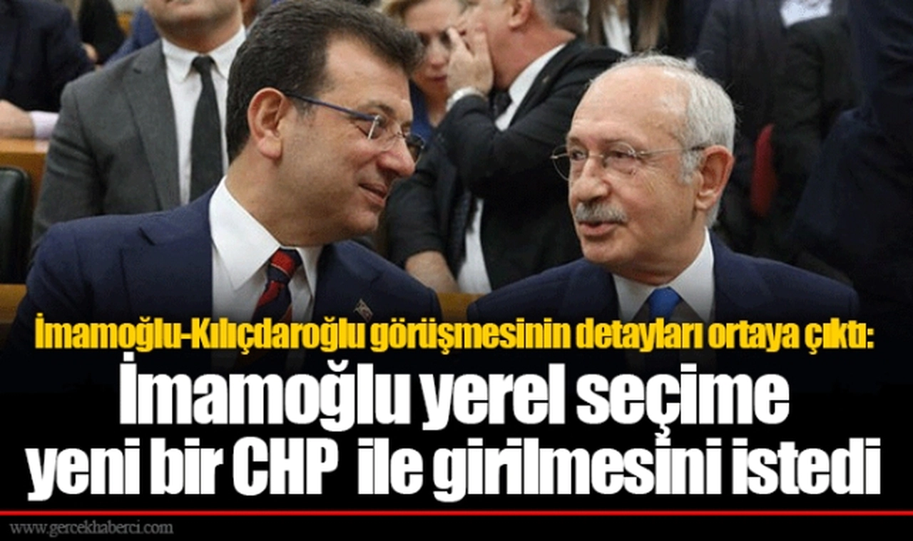 İmamoğlu-Kılıçdaroğlu görüşmesinin detayları ortaya çıktı: İmamoğlu yerel seçime yeni bir CHP  ile girilmesini istedi