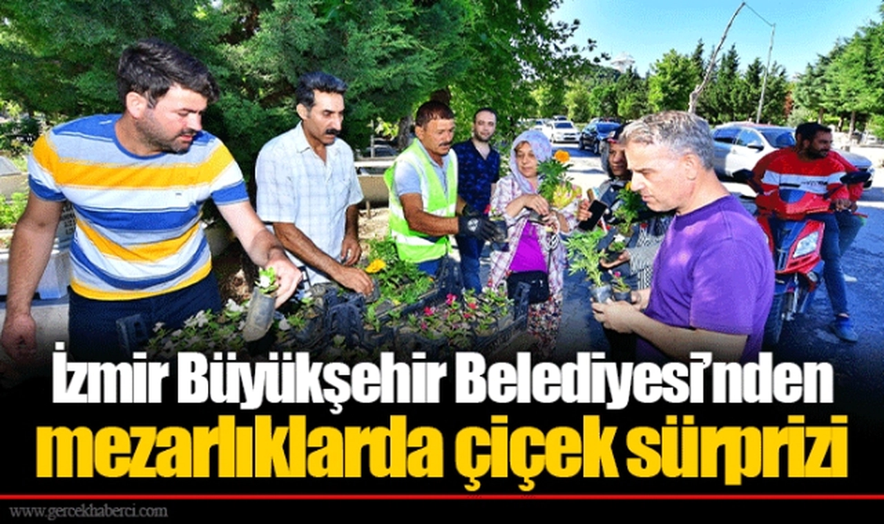 İzmir Büyükşehir Belediyesi’nden mezarlıklarda çiçek sürprizi
